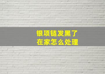 银项链发黑了 在家怎么处理